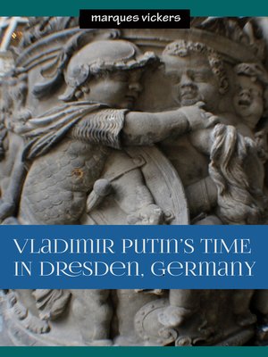 cover image of Vladimir Putin's Time in Dresden, Germany